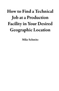 Cover: How to Find a Technical Job at a Production Facility in Your Desired Geographic Location - Mike Schmitz