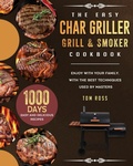Cover: The Easy Char Griller Grill & Smoker Cookbook - Tom Ross