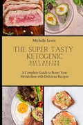 Cover: The Super Tasty Ketogenic Diet Recipe Collection - Michelle Lewis