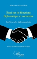 Cover: Essai sur les fonctions diplomatique et consulaire. Exp&eacute;rience d'un diplomate guin&eacute;en - Harmattan Guin&eacute;e