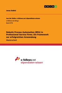 Abbildung von: Robotic Process Automation (RPA) in Professional Service Firms. Ein Framework zur erfolgreichen Anwendung - GRIN Verlag