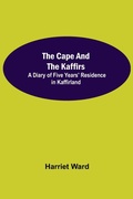 Cover: The Cape and the Kaffirs; A Diary of Five Years' Residence in Kaffirland - Alpha Editions