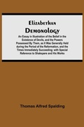 Cover: Elizabethan Demonology; An Essay in Illustration of the Belief in the Existence of Devils, and the Powers Possessed By Them, as It Was Generally Held during the Period of the Reformation, and the Times Immediately Succeeding; with Special Reference to Shak - Alpha Editions
