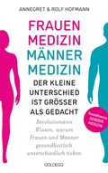 Cover: Frauenmedizin - M&auml;nnermedizin. Der kleine Unterschied ist gr&ouml;&szlig;er als gedacht. Revolution&auml;res Wissen, warum Frauen und M&auml;nner gesundheitlich unterschiedlich ticken. Der aktuelle Stand der Gendermedizin - Goldegg Verlag GmbH