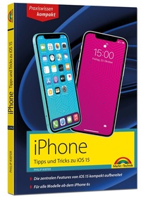 Abbildung von: iPhone Tipps und Tricks zu iOS 15 - zu allen aktuellen iPhone Modellen von 13 bis iPhone 7 - komplett in Farbe - Markt + Technik