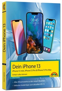 Abbildung von: iPhone 13, 13 Pro, 13 Pro Max, 13 mini - Einfach alles können - Markt + Technik