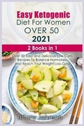 Cover: Easy Ketogenic Diet For Women Over 50 2021 - Tiffany Johnson