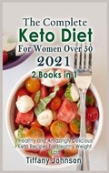 Cover: The Complete Keto Diet For Women Over 50 2021 - Tiffany Johnson