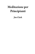 Cover: Meditazione per Principianti - Jim Clark