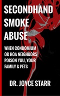 Cover: Secondhand Smoke Abuse: When Condominium or HOA Neighbors Poison You,  Your Family & Pets (Your Condo & HOA Rights eBook Series) - Starr Publishing