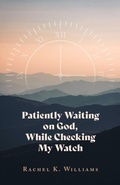 Cover: Patiently Waiting on God, While Checking My Watch - Trilogy Christian Publishing