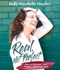 Cover: Real, Not Perfect How to Become Your Happy, Authentic Self - Holly Hughes Intuitive