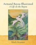 Cover: Armand Bayou Illustrated A Life on the Bayou - Mark Kramer