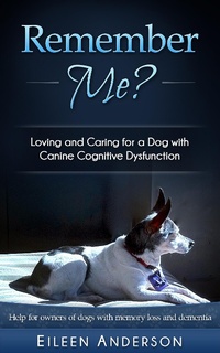 Enlarge image Cover: Remember Me? Loving and Caring for a Dog with Canine Cognitive Dysfunction - Bright Friends Productions