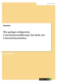 Abbildung von: Wie gelingt erfolgreiche Unternehmensfuehrung? Zur Rolle der Unternehmenskultur - GRIN Verlag