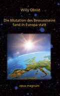 Cover: Die Mutation des Bewusstseins fand in Europa statt - opus magnum