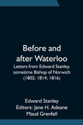 Cover: Before and after Waterloo; Letters from Edward Stanley, sometime Bishop of Norwich (1802; 1814; 1816) - Alpha Editions