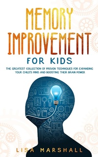Enlarge image Cover: Memory Improvement For Kids: The Greatest Collection Of Proven Techniques For Expanding Your Child's Mind And Boosting Their Brain Power (Montessori Parenting, #1) - Lisa Marshall