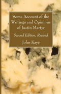 Cover: Some Account of the Writings and Opinions of Justin Martyr; Second Edition, Revised - Wipf & Stock Publishers