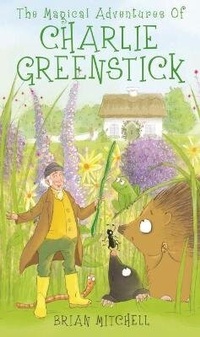 Enlarge image Cover: The Magical Adventures of Charlie Greenstick - Grosvenor House Publishing Ltd