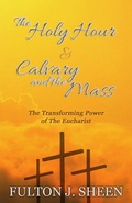Cover: The Holy Hour & Calvary and the Mass - Bishop Sheen Today