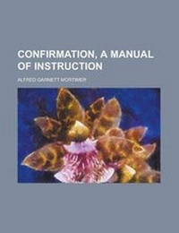 Enlarge image Cover: Confirmation, a Manual of Instruction - Rarebooksclub.com