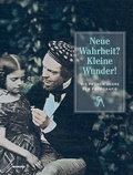 Cover: Neue Wahrheit? Kleine Wunder! Die fr&uuml;hen Jahre der Fotografie - Wienand