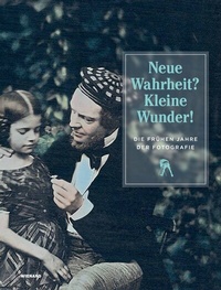 Abbildung von: Neue Wahrheit? Kleine Wunder! Die frühen Jahre der Fotografie - Wienand