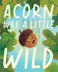 Cover: Acorn Was a Little Wild - Simon & Schuster Books for Young Readers