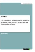Cover: Der Einfluss des Internets auf das neuronale System. Wie das Internet die Art unseres Denkens beeinflusst - GRIN Verlag