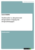 Cover: Traditionelle vs. akzeptierende Drogenarbeit. Umgang mit Drogenabh&auml;ngigen - GRIN Verlag