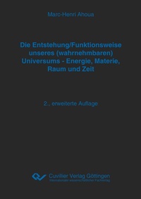 Abbildung von: Die Entstehung/Funktionsweise unseres (wahrnehmbaren) Universums - Energie, Materie, Raum und Zeit - Cuvillier Verlag