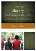 Cover: Interpreting Slavery with Children and Teens at Museums and Historic Sites - Rowman & Littlefield Publishers