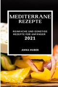 Cover: Mediterrane Rezepte 2021 - ANNA HUBER