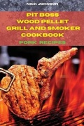Cover: Pit Boss Wood Pellet Grill and Smoker Cookbook Pork and Snack Recipes - Nick Johnson
