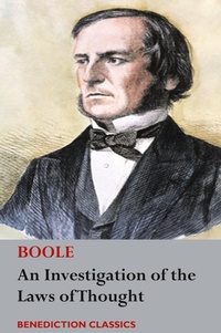 Abbildung von: An Investigation of the Laws of Thought, on Which are Founded the Mathematical Theories of Logic and Probabilities - Benediction Classics
