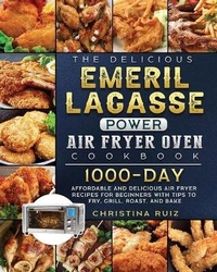Abbildung von: The Delicious Emeril Lagasse Power Air Fryer Oven Cookbook - Christina Ruiz