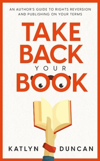 Enlarge image Cover: Take Back Your Book: An Author's Guide to Rights Reversion and Publishing On Your Terms (Author First, #1) - Author First
