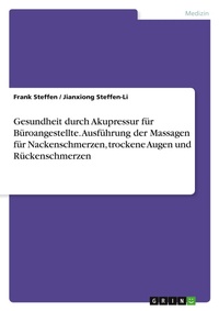Abbildung von: Gesundheit durch Akupressur fuer Bueroangestellte. Ausfuehrung der Massagen fuer Nackenschmerzen, trockene Augen und Rueckenschmerzen - GRIN Verlag
