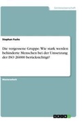 Cover: Die vergessene Gruppe. Wie stark werden behinderte Menschen bei der Umsetzung der ISO 26000 beruecksichtigt? - GRIN Verlag