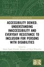 Cover: Accessibility Denied. Understanding Inaccessibility and Everyday Resistance to Inclusion for Persons with Disabilities - Routledge