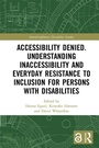 Cover: Accessibility Denied. Understanding Inaccessibility and Everyday Resistance to Inclusion for Persons with Disabilities - Routledge