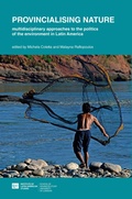 Cover: Provincialising nature: multidisciplinary approaches to the politics of the environment in Latin America - University of London