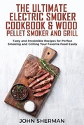 Cover: The Ultimate Electric Smoker Cookbook & Wood Pellet Smoker and Grill - John Sherman