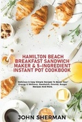 Cover: Hamilton Beach Breakfast Sandwich Maker & 5-Ingredient Instant Pot Cookbook - John Sherman