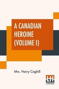 Cover: A Canadian Heroine (Volume I) - Lector House