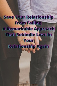 Enlarge image Cover: Save Your Relationship From Failing A Remarkable Approach That Rekindle Love In Your Relationship Again - Lulu.com