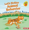 Cover: Let's Notice Animal Behavior - Lerner Publishing Group