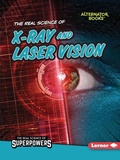 Cover: The Real Science of X-Ray and Laser Vision - Lerner Publishing Group