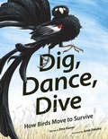 Cover: Dig, Dance, Dive: How Birds Move to Survive - Owlkids Books Inc.